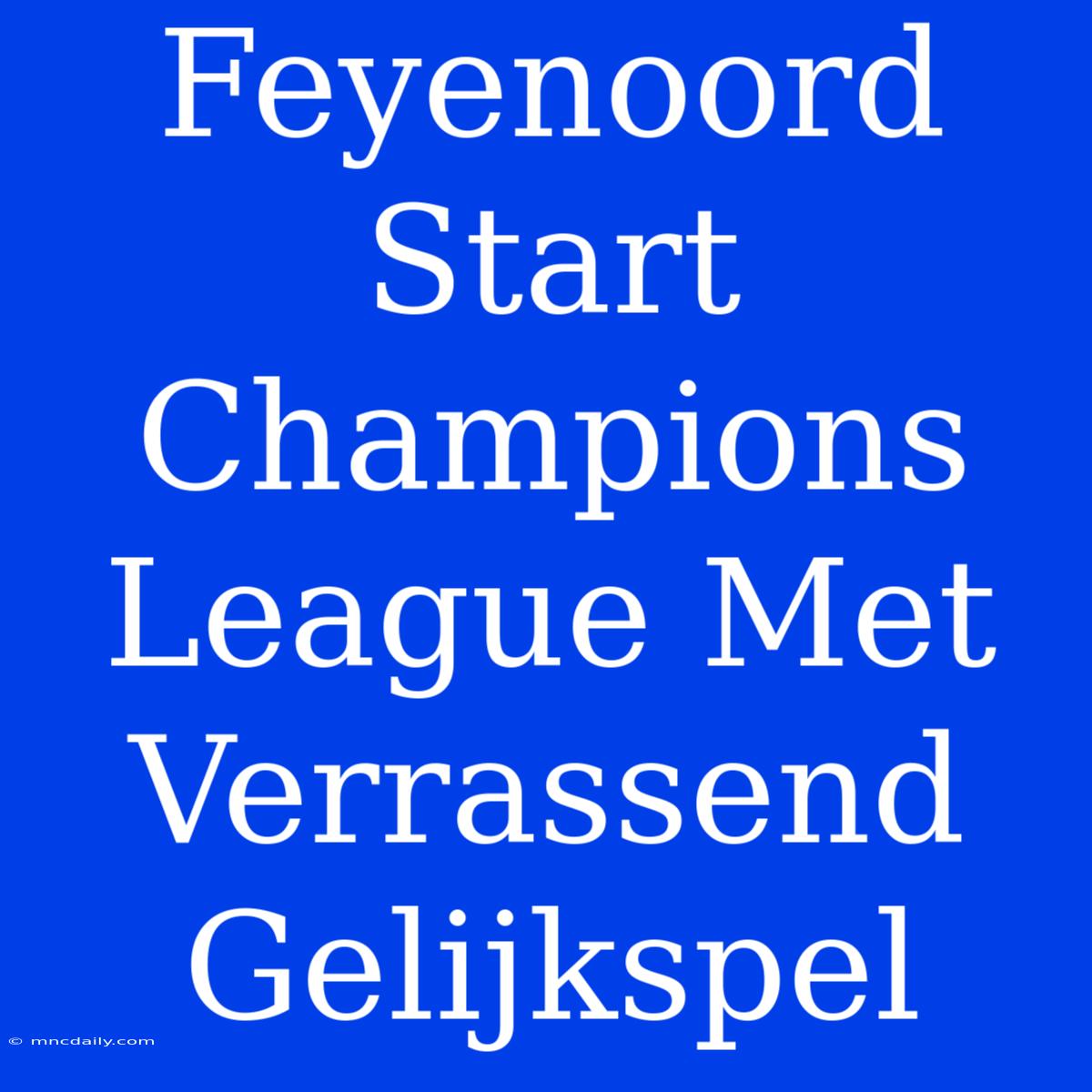 Feyenoord Start Champions League Met Verrassend Gelijkspel 