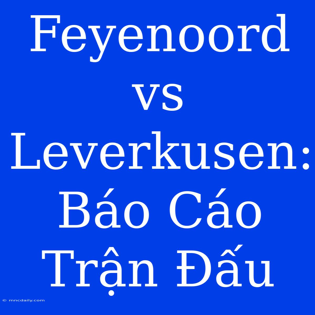 Feyenoord Vs Leverkusen: Báo Cáo Trận Đấu