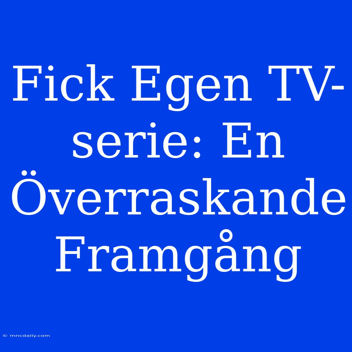 Fick Egen TV-serie: En Överraskande Framgång 