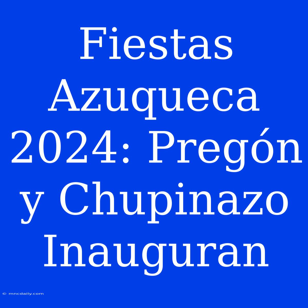 Fiestas Azuqueca 2024: Pregón Y Chupinazo Inauguran