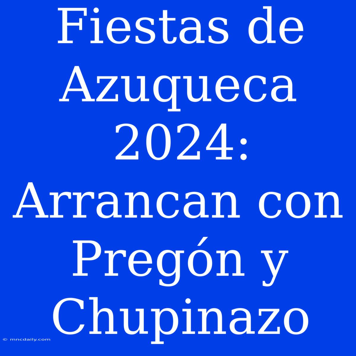 Fiestas De Azuqueca 2024: Arrancan Con Pregón Y Chupinazo