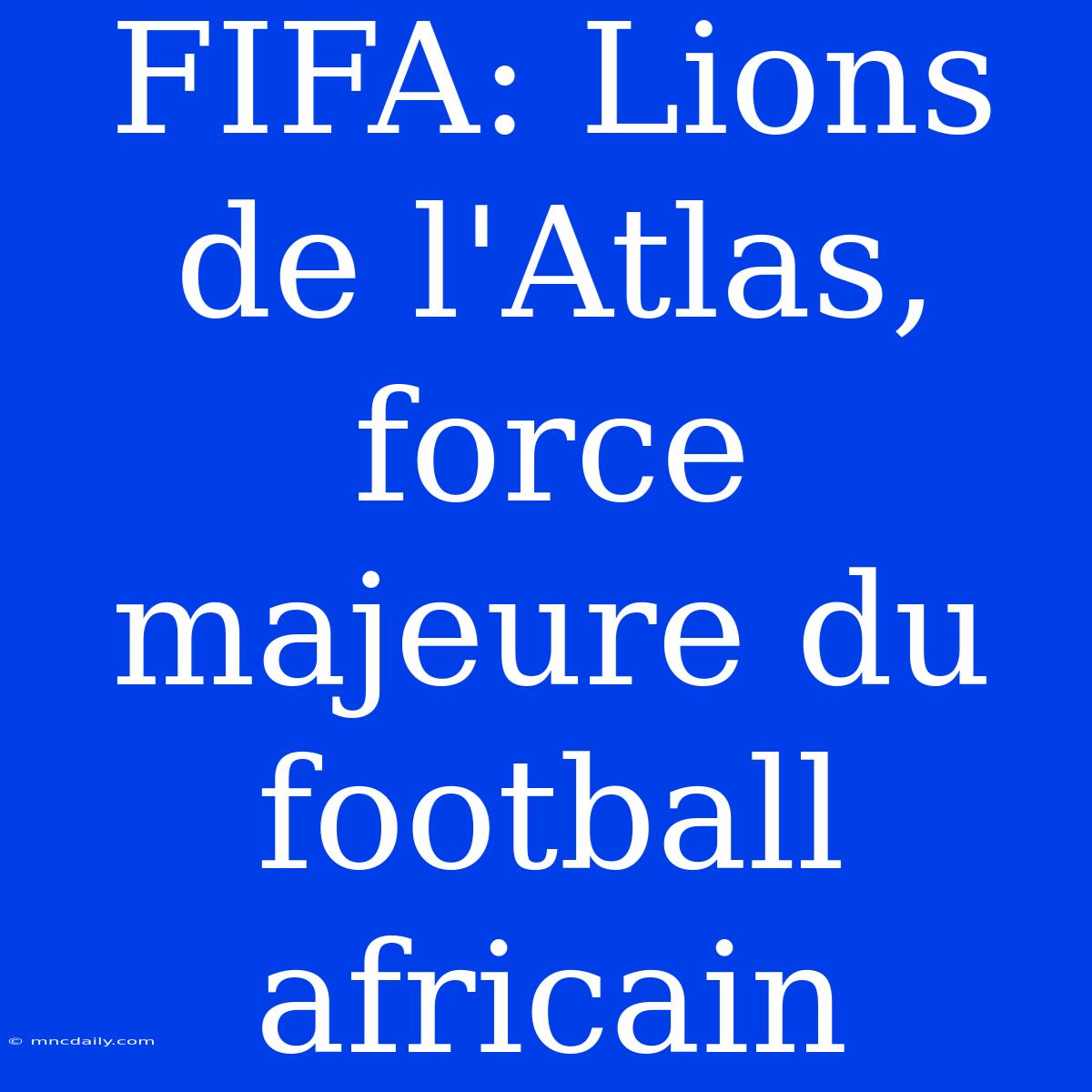 FIFA: Lions De L'Atlas, Force Majeure Du Football Africain