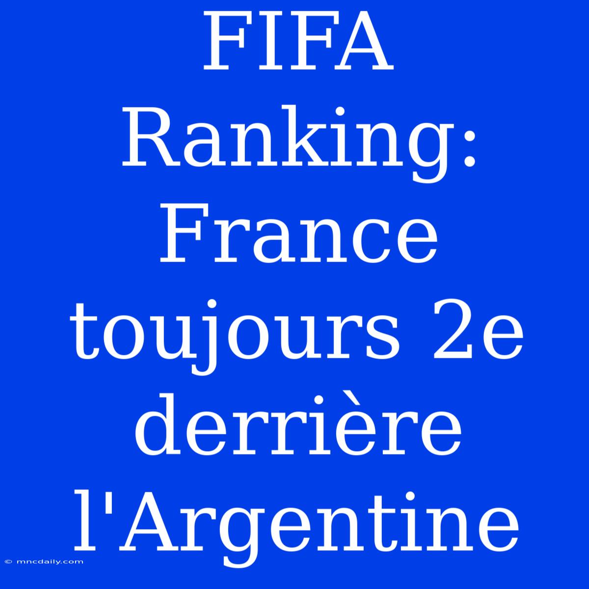 FIFA Ranking: France Toujours 2e Derrière L'Argentine 