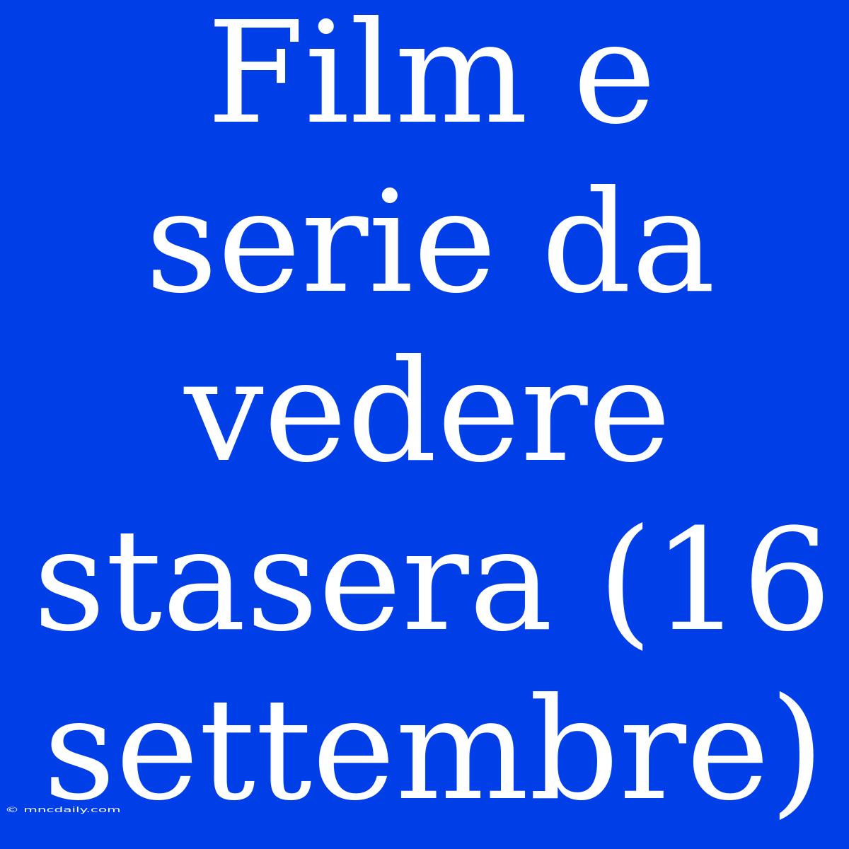 Film E Serie Da Vedere Stasera (16 Settembre)