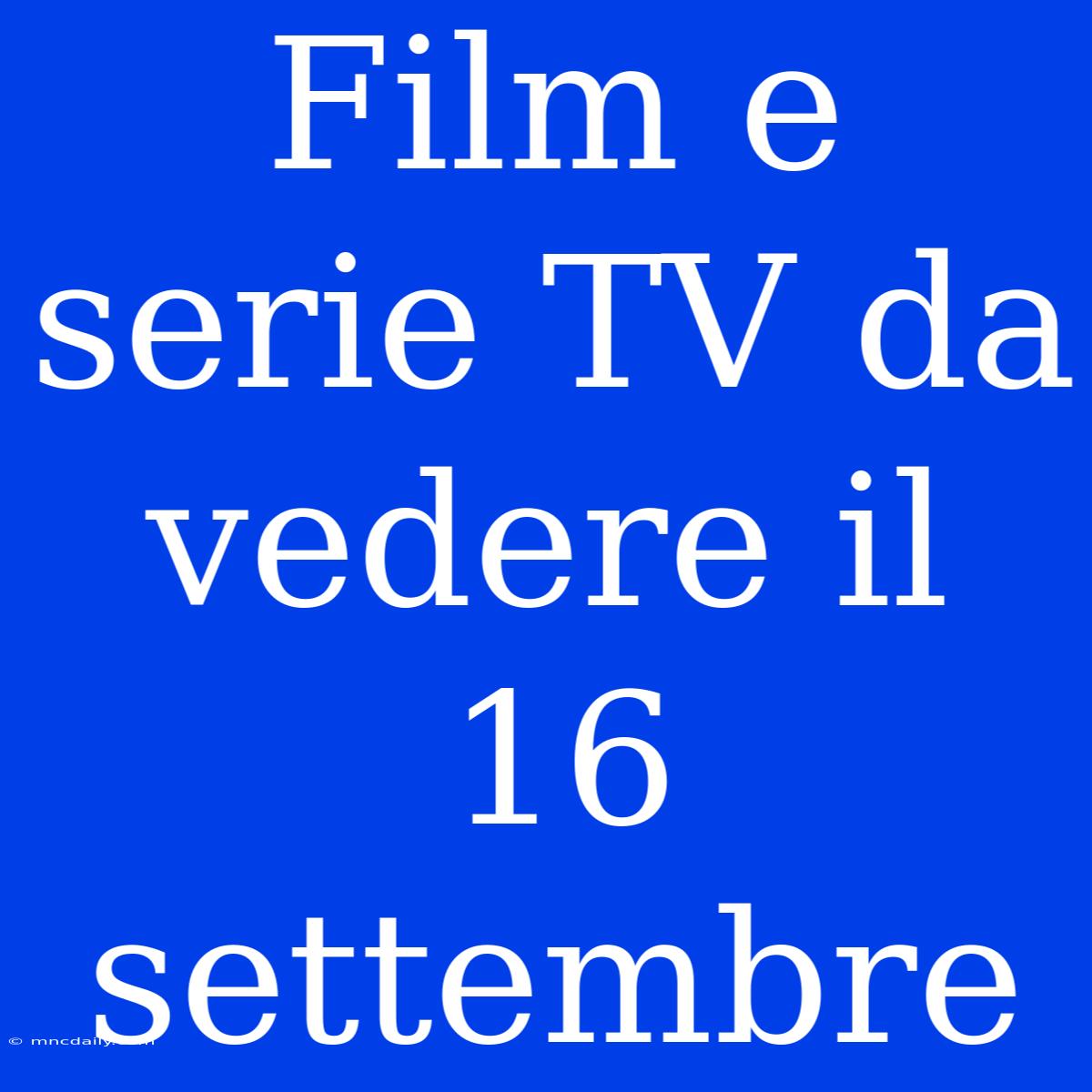 Film E Serie TV Da Vedere Il 16 Settembre