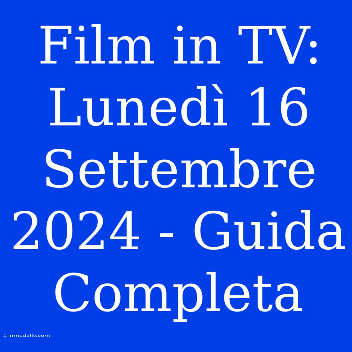 Film In TV: Lunedì 16 Settembre 2024 - Guida Completa