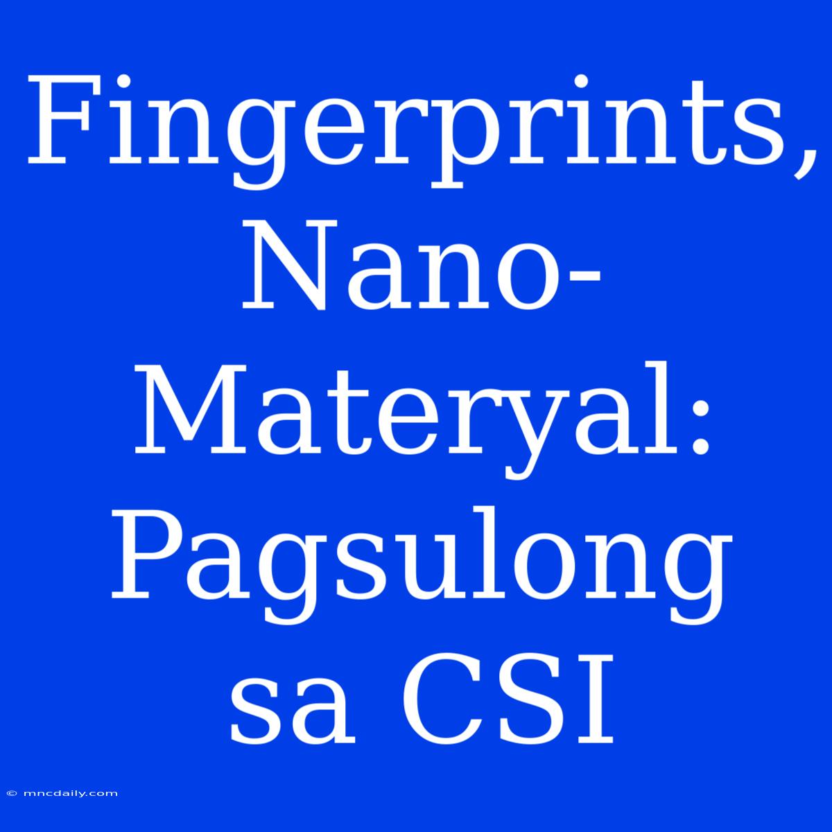 Fingerprints, Nano-Materyal: Pagsulong Sa CSI