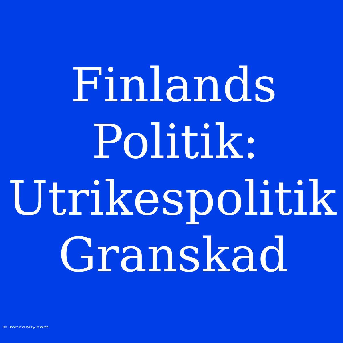 Finlands Politik: Utrikespolitik Granskad