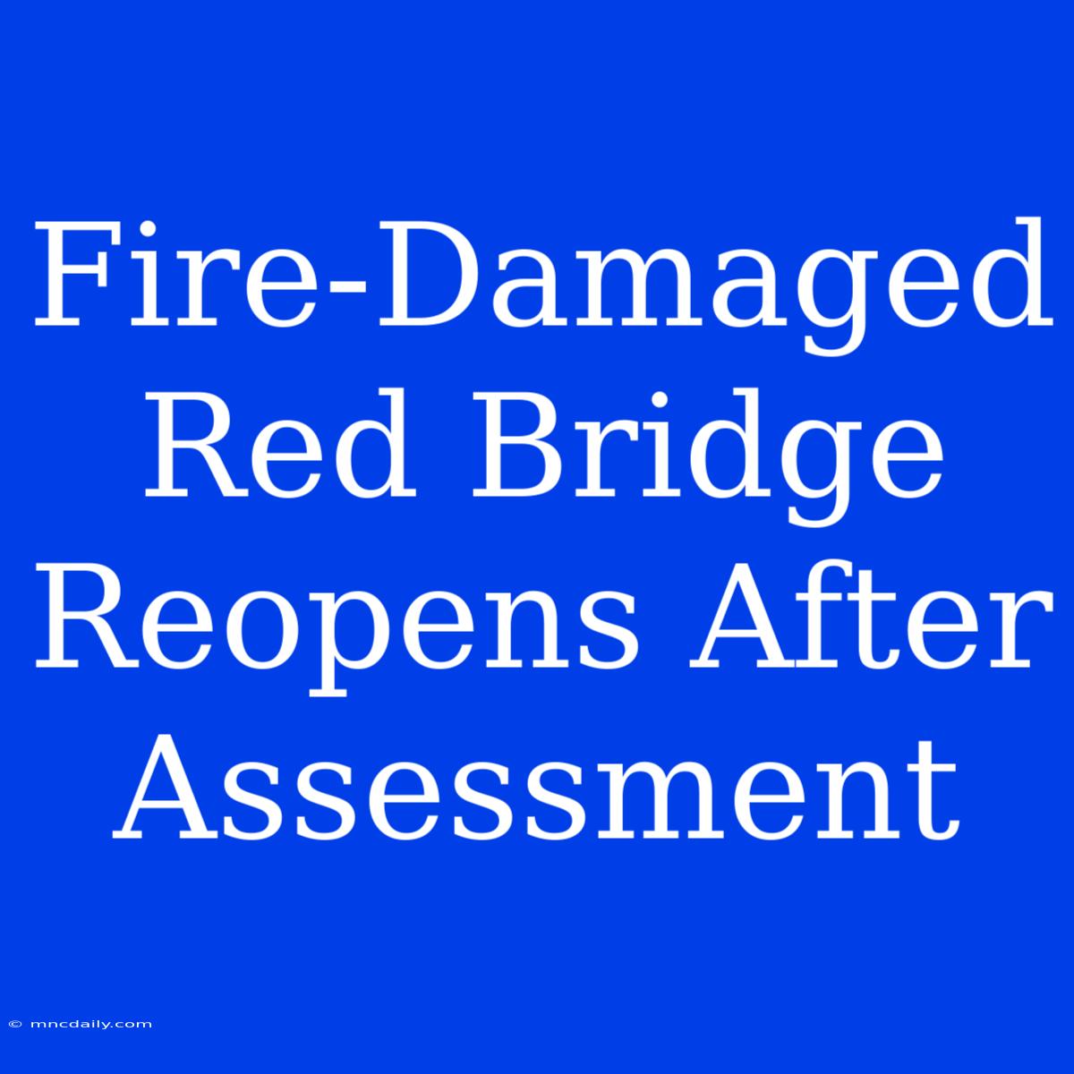 Fire-Damaged Red Bridge Reopens After Assessment