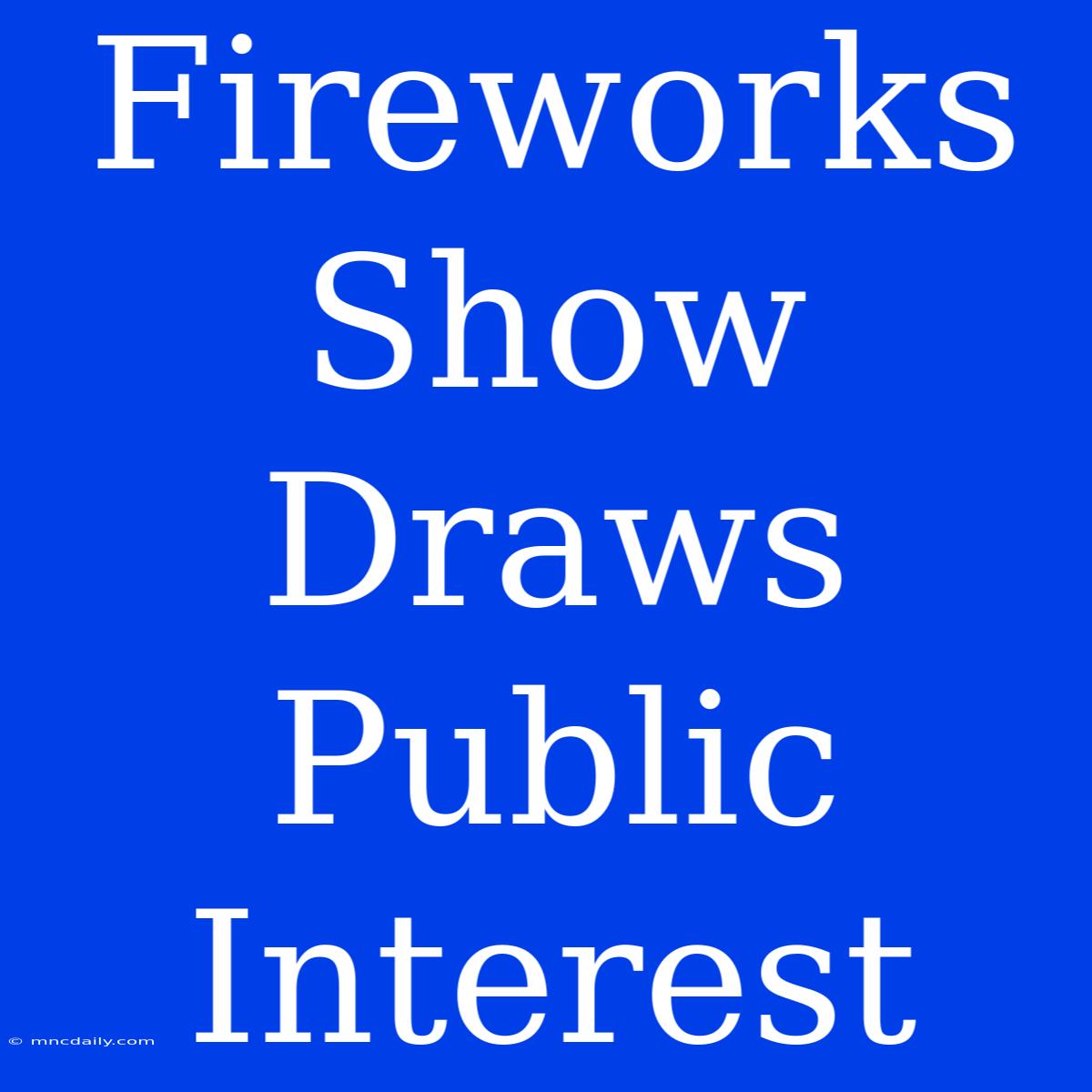 Fireworks Show Draws Public Interest