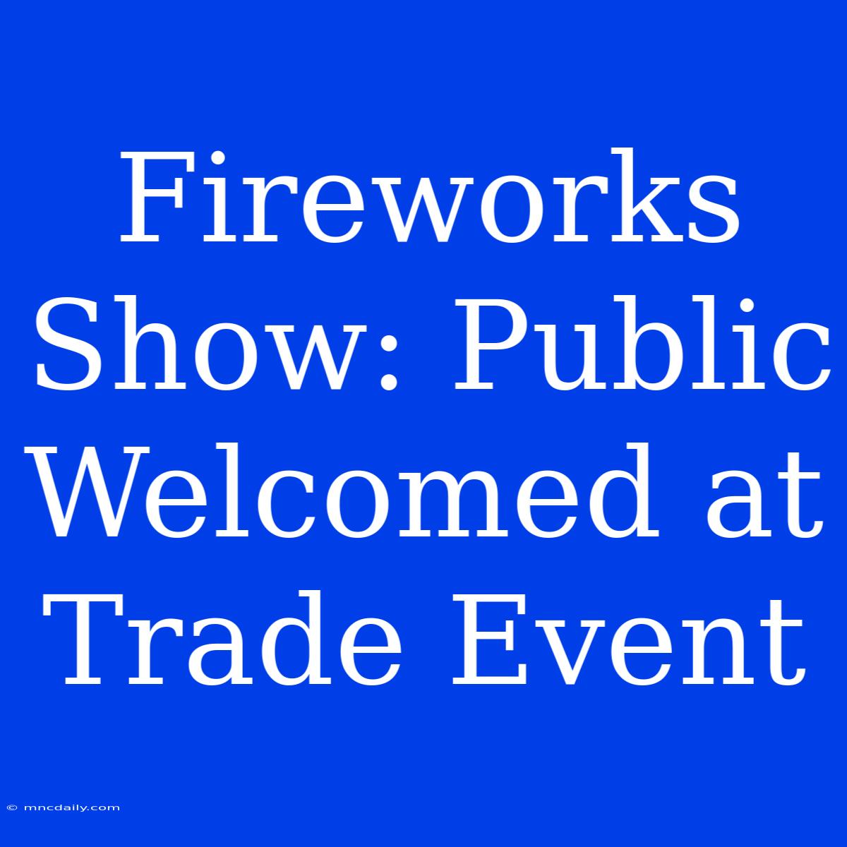 Fireworks Show: Public Welcomed At Trade Event