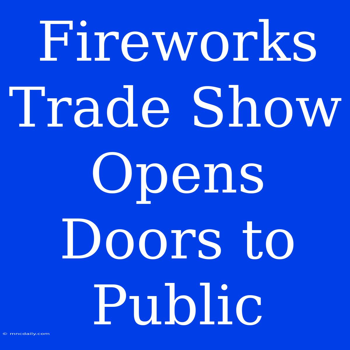 Fireworks Trade Show Opens Doors To Public