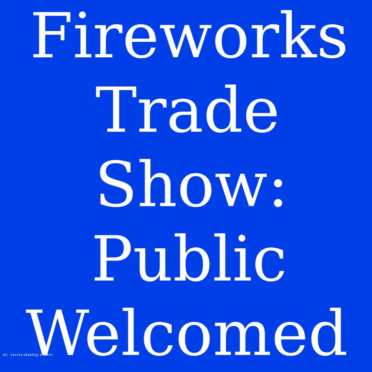 Fireworks Trade Show: Public Welcomed 