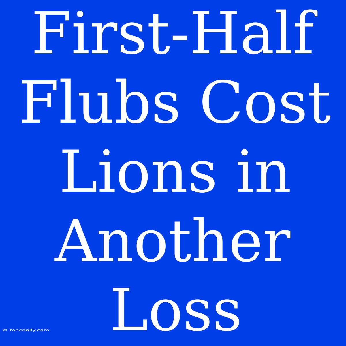 First-Half Flubs Cost Lions In Another Loss