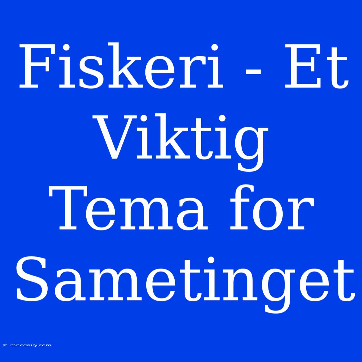 Fiskeri - Et Viktig Tema For Sametinget