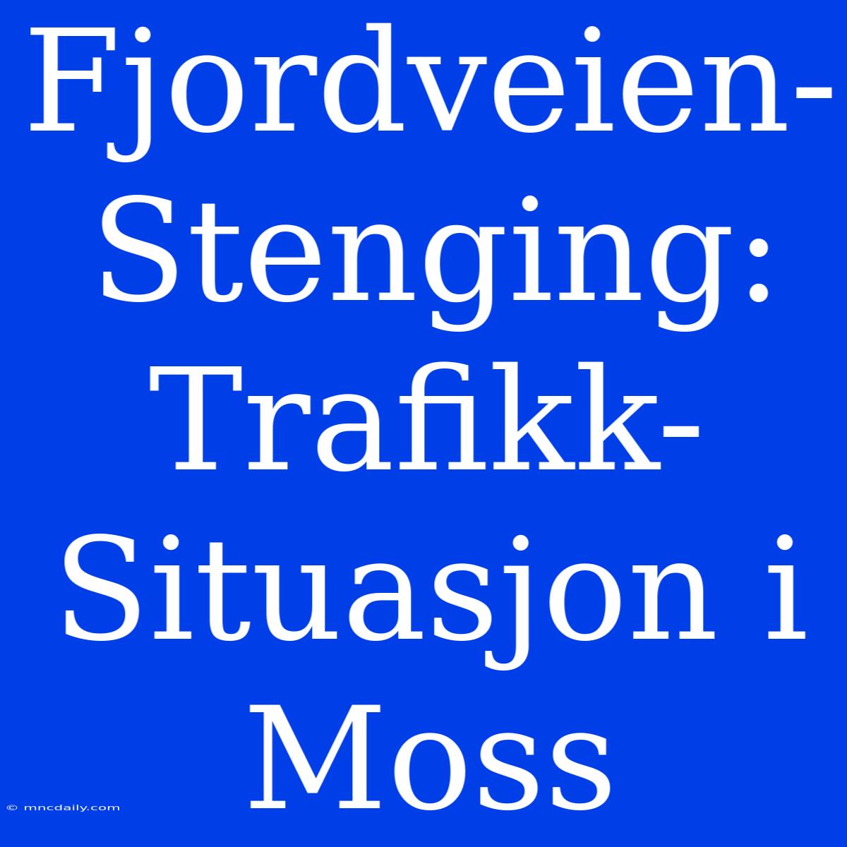 Fjordveien-Stenging: Trafikk-Situasjon I Moss