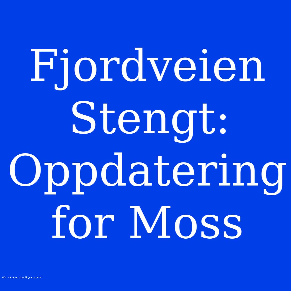 Fjordveien Stengt: Oppdatering For Moss