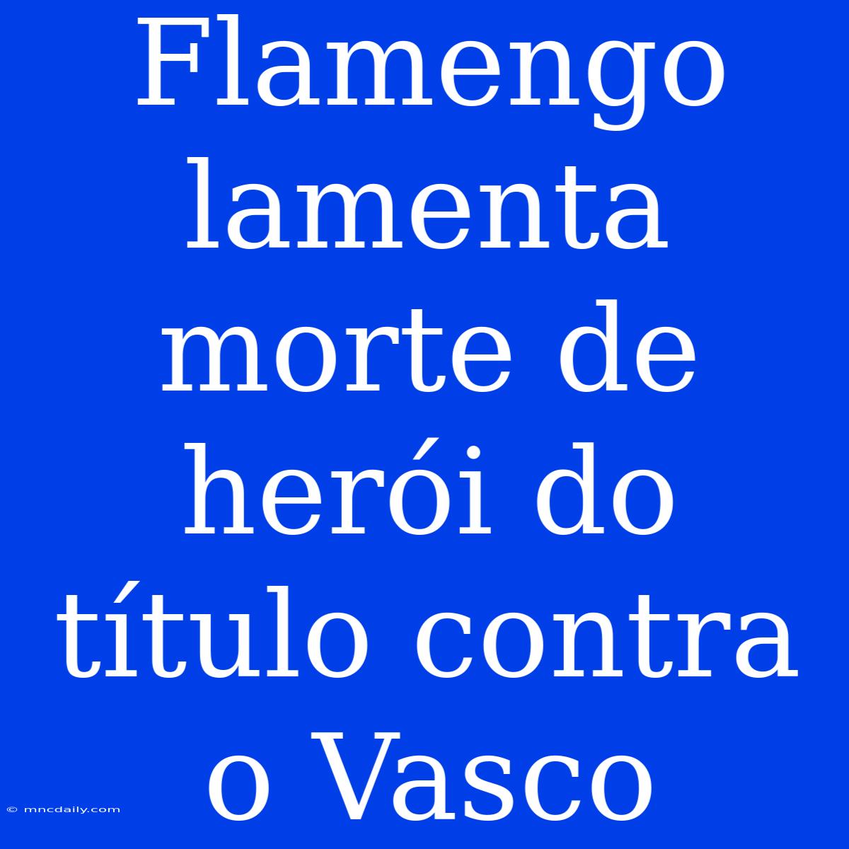 Flamengo Lamenta Morte De Herói Do Título Contra O Vasco