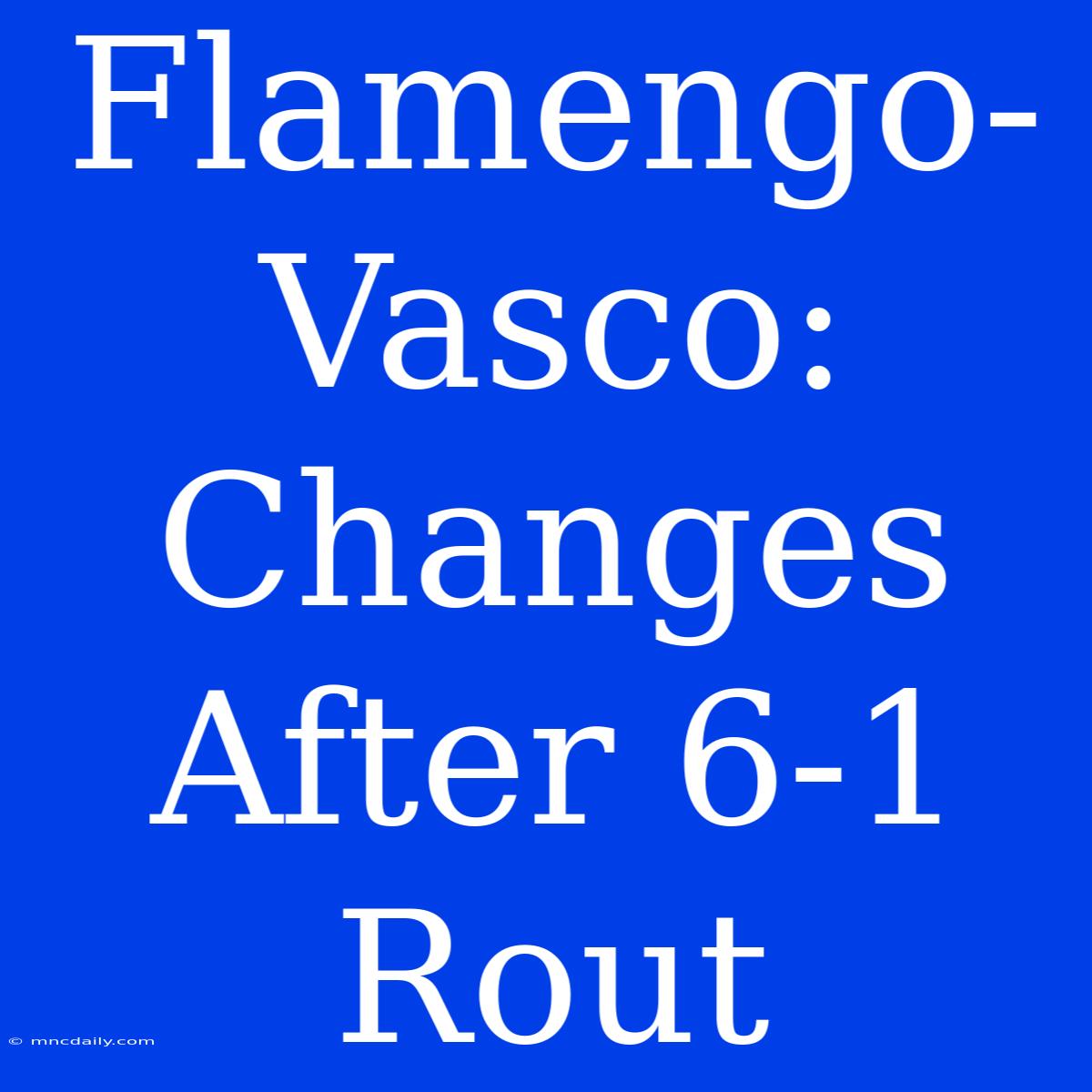 Flamengo-Vasco: Changes After 6-1 Rout