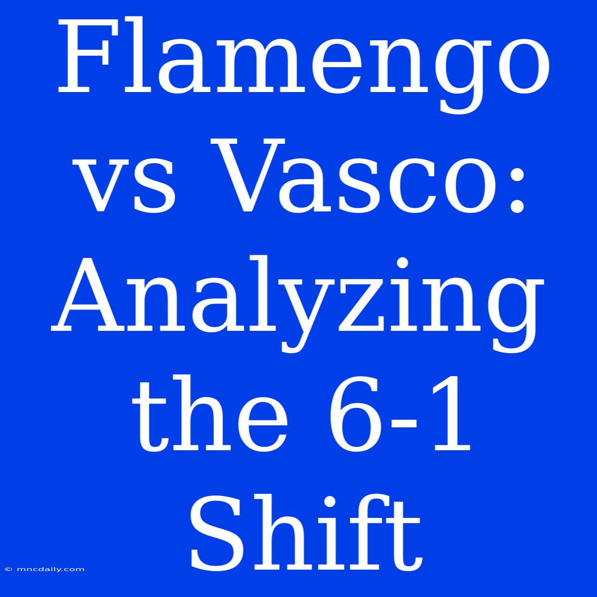 Flamengo Vs Vasco: Analyzing The 6-1 Shift