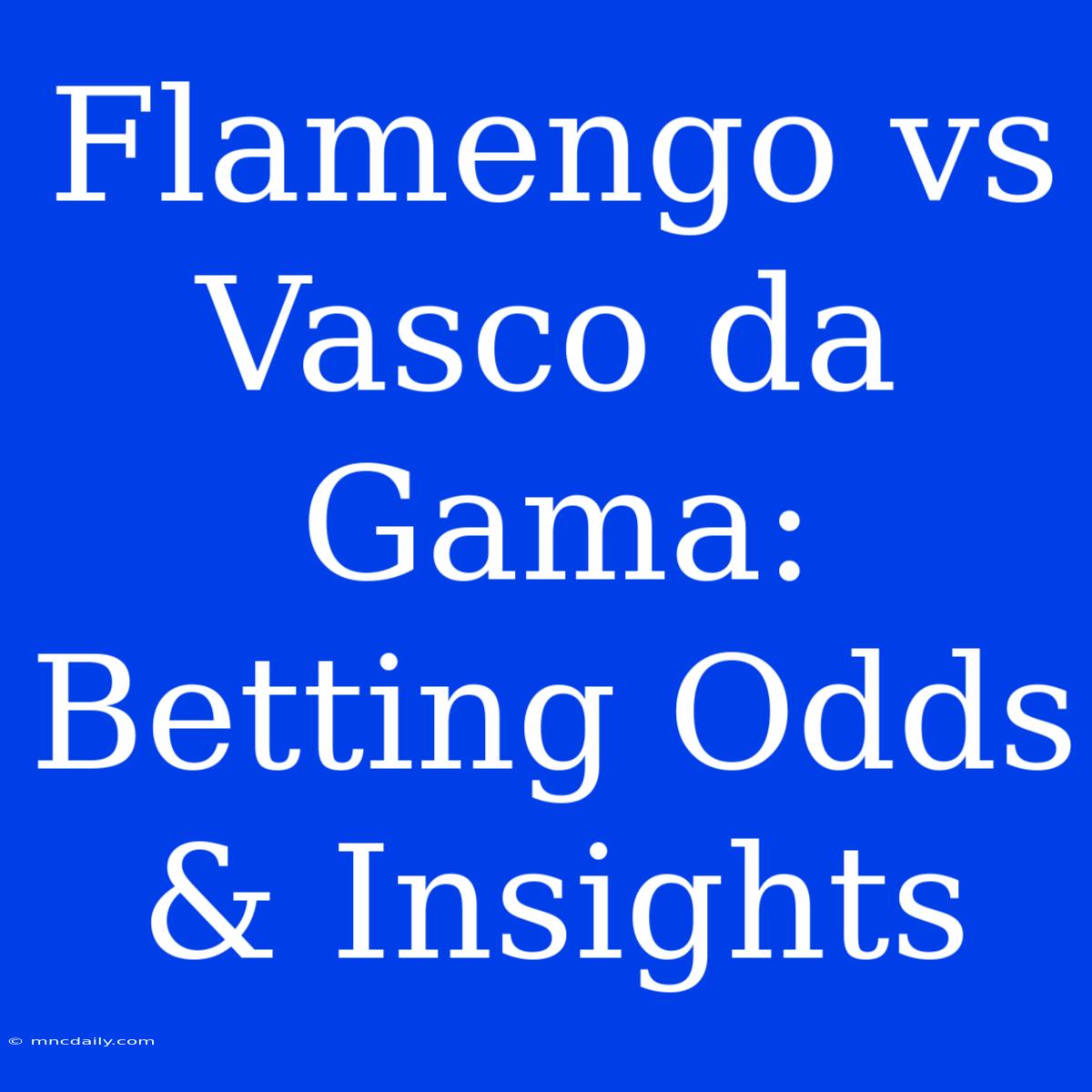 Flamengo Vs Vasco Da Gama:  Betting Odds & Insights