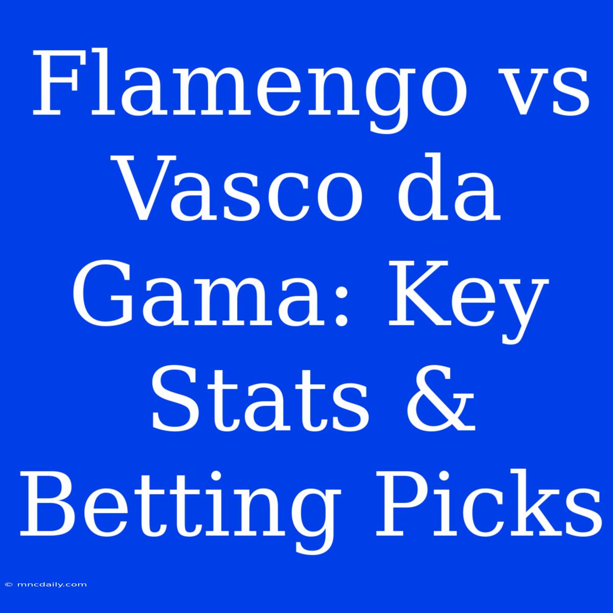 Flamengo Vs Vasco Da Gama: Key Stats & Betting Picks