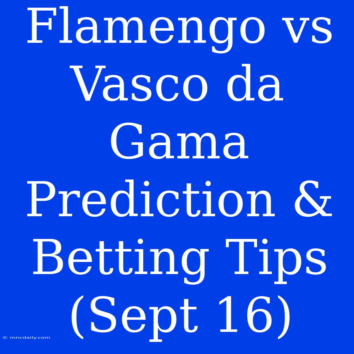 Flamengo Vs Vasco Da Gama Prediction & Betting Tips (Sept 16)