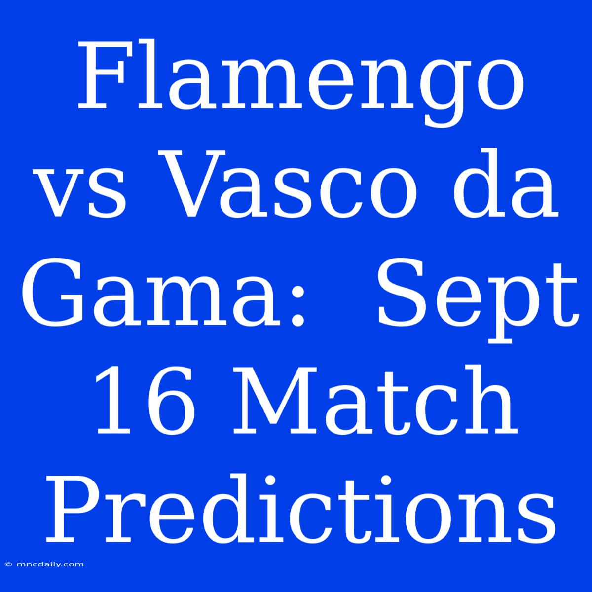 Flamengo Vs Vasco Da Gama:  Sept 16 Match Predictions 