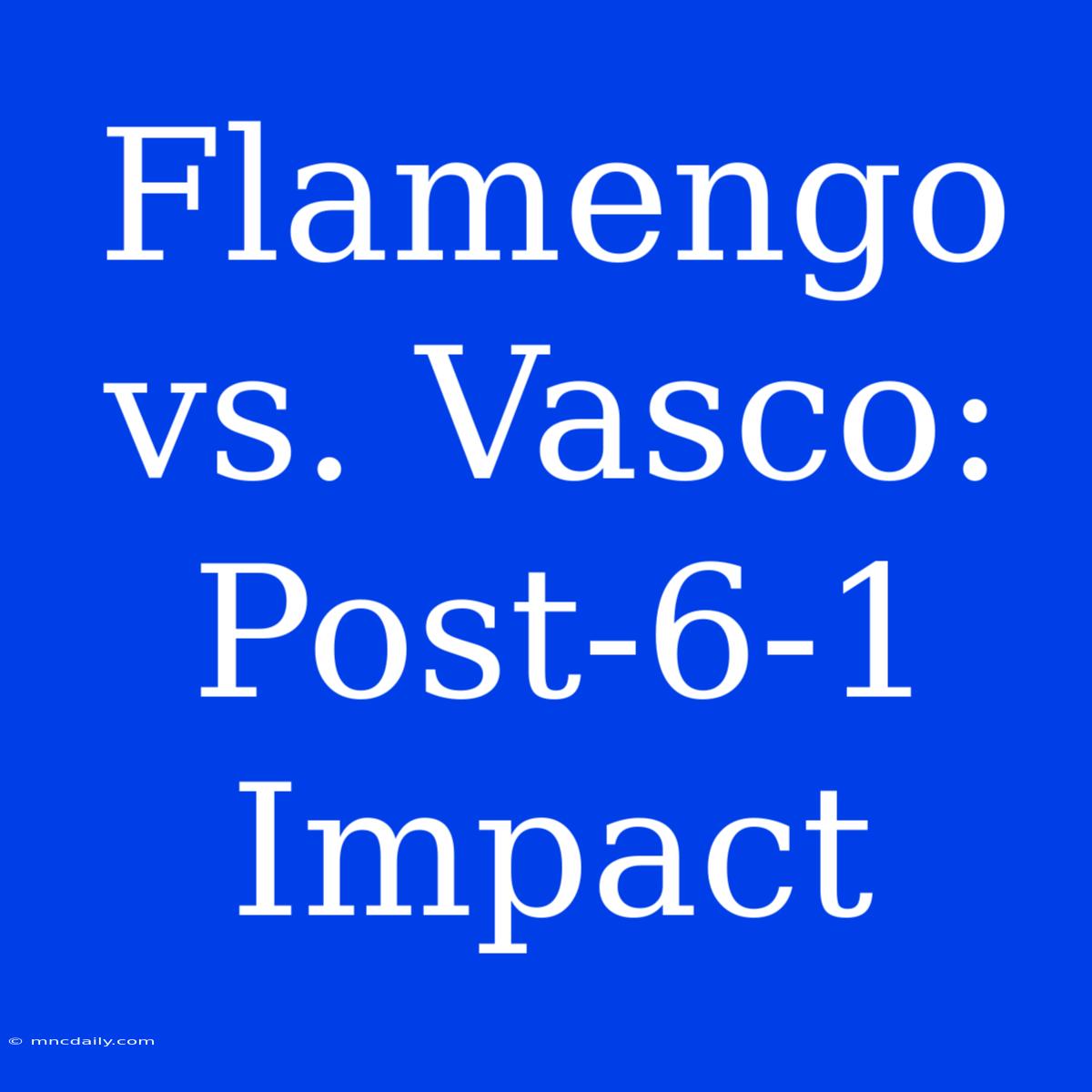 Flamengo Vs. Vasco: Post-6-1 Impact