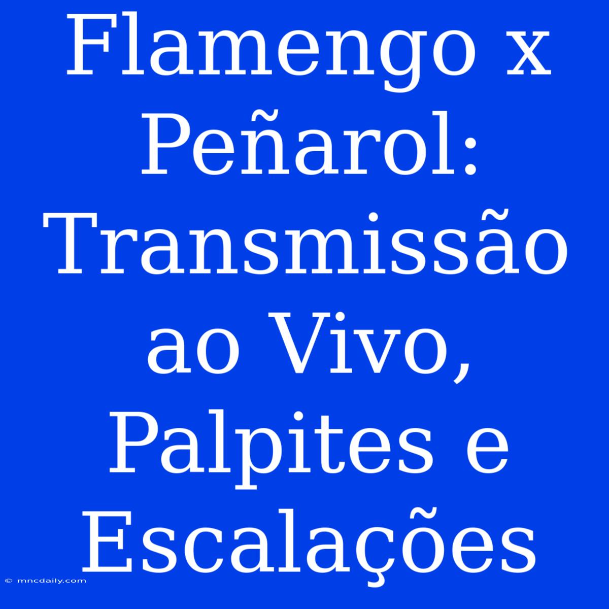 Flamengo X Peñarol: Transmissão Ao Vivo, Palpites E Escalações