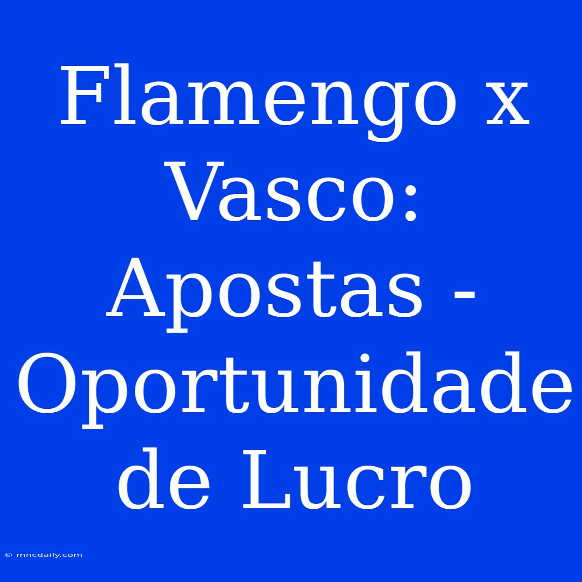 Flamengo X Vasco: Apostas - Oportunidade De Lucro 