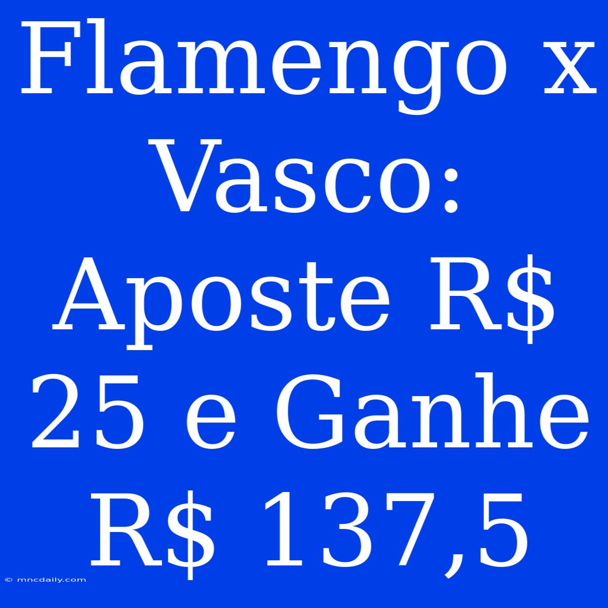 Flamengo X Vasco: Aposte R$ 25 E Ganhe R$ 137,5