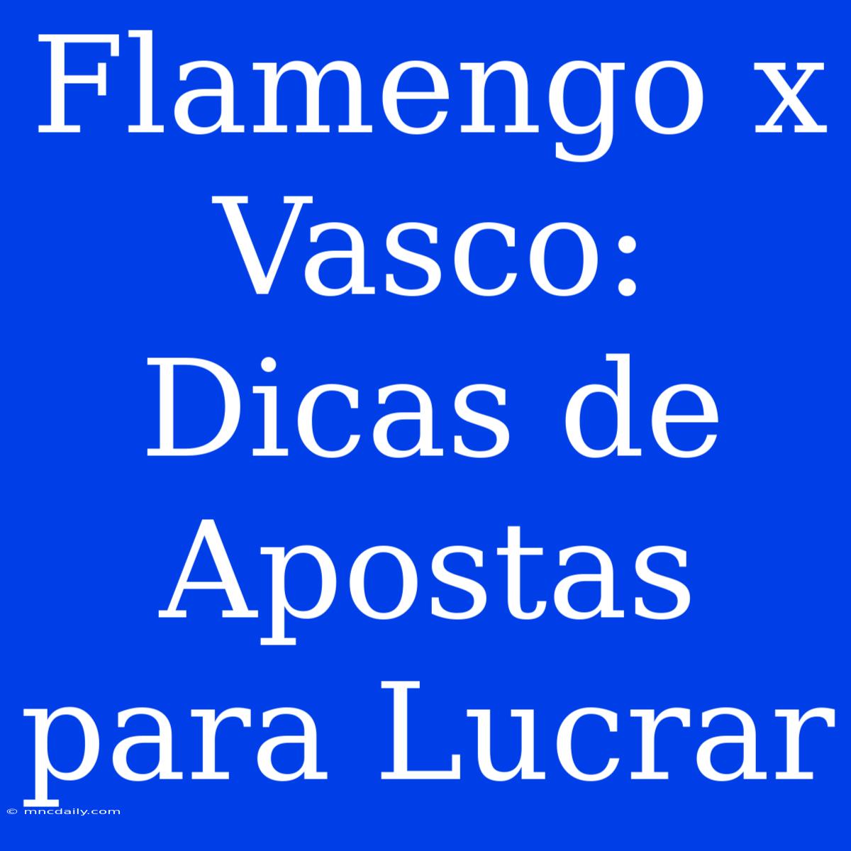 Flamengo X Vasco: Dicas De Apostas Para Lucrar