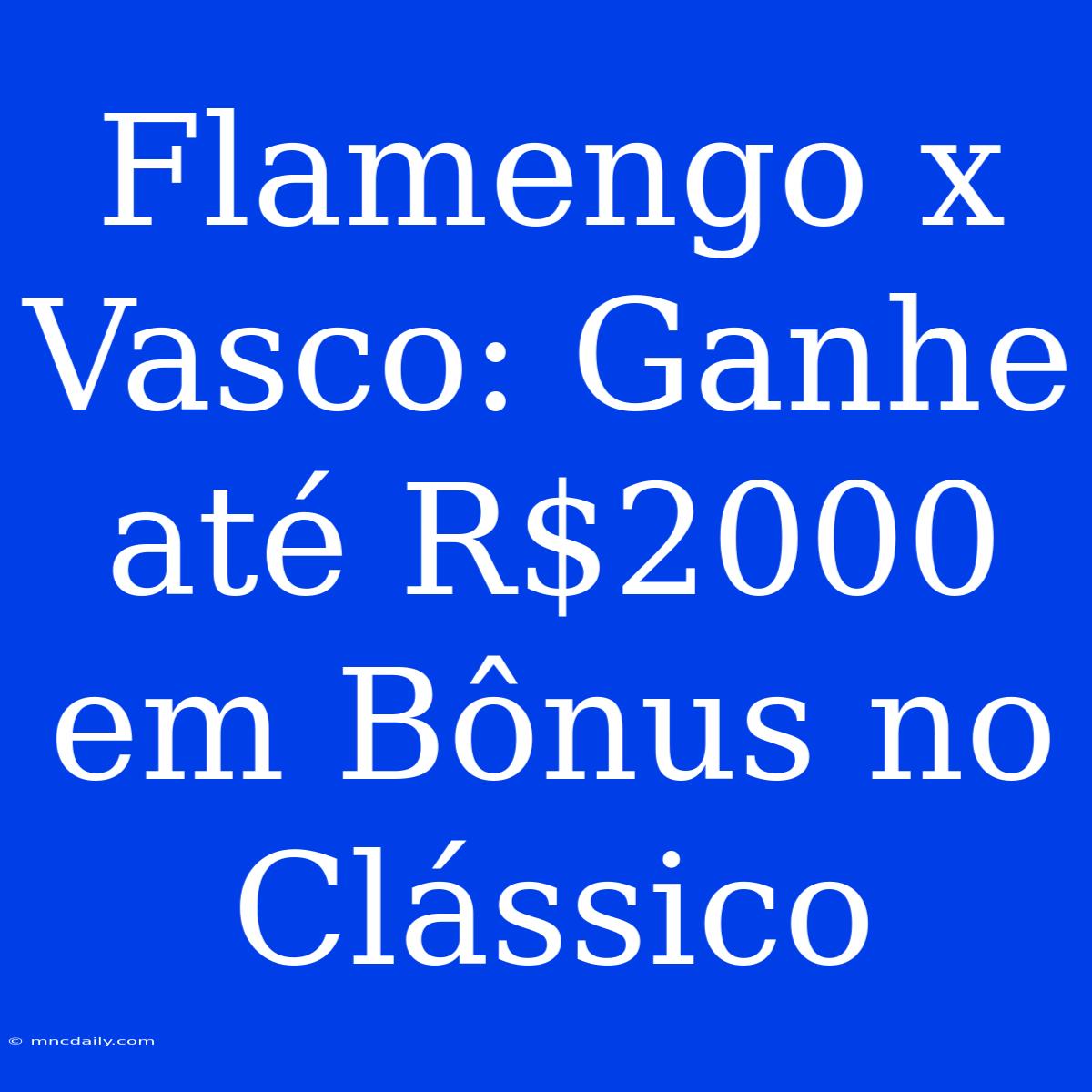 Flamengo X Vasco: Ganhe Até R$2000 Em Bônus No Clássico