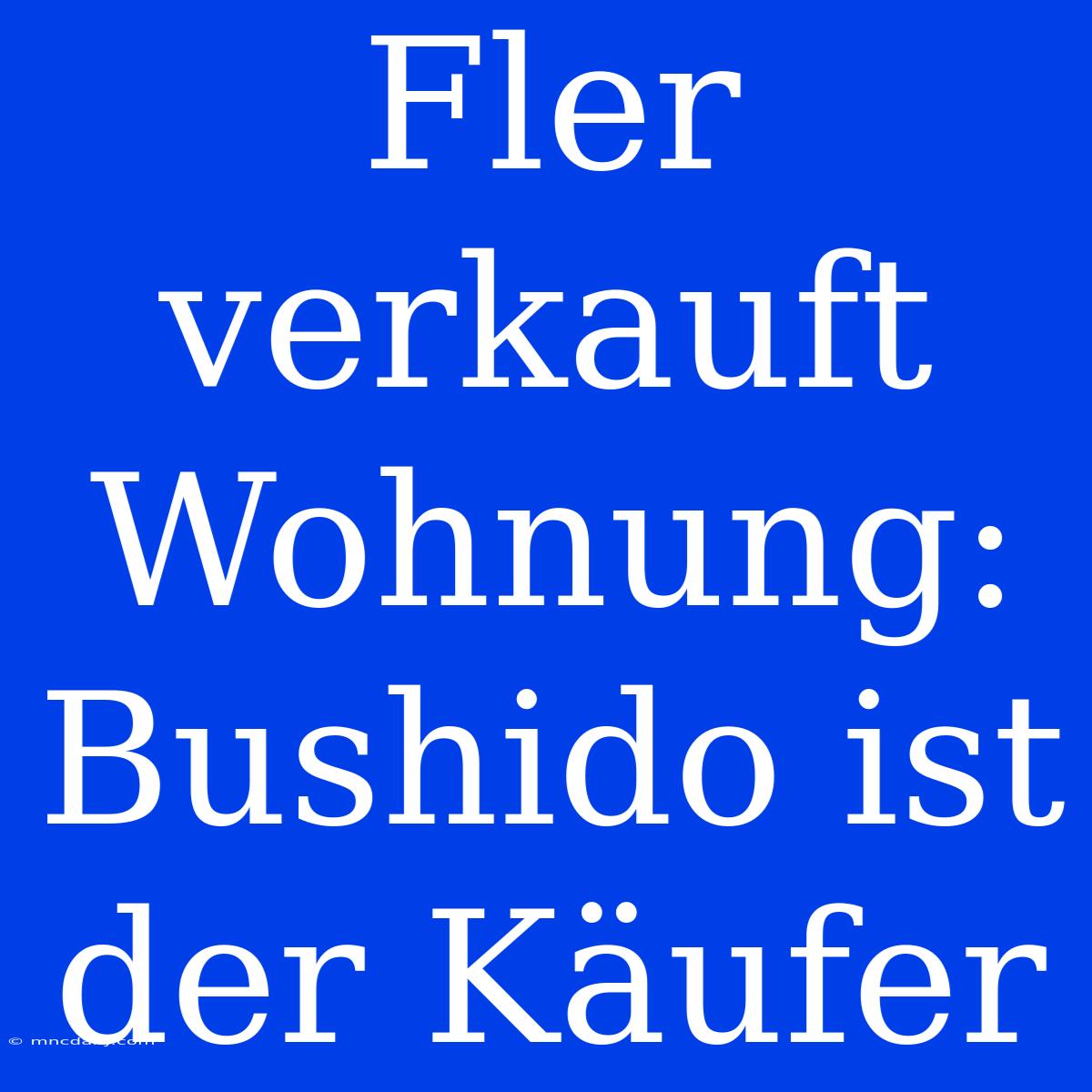 Fler Verkauft Wohnung: Bushido Ist Der Käufer