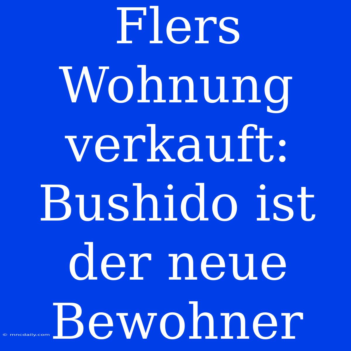 Flers Wohnung Verkauft: Bushido Ist Der Neue Bewohner 