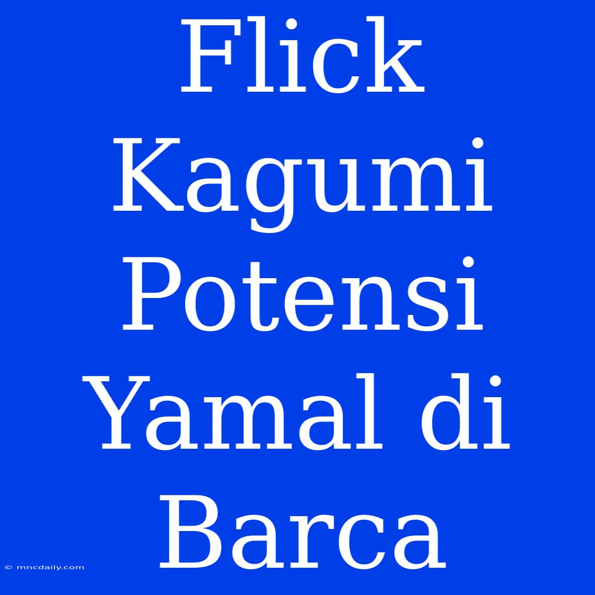 Flick Kagumi Potensi Yamal Di Barca