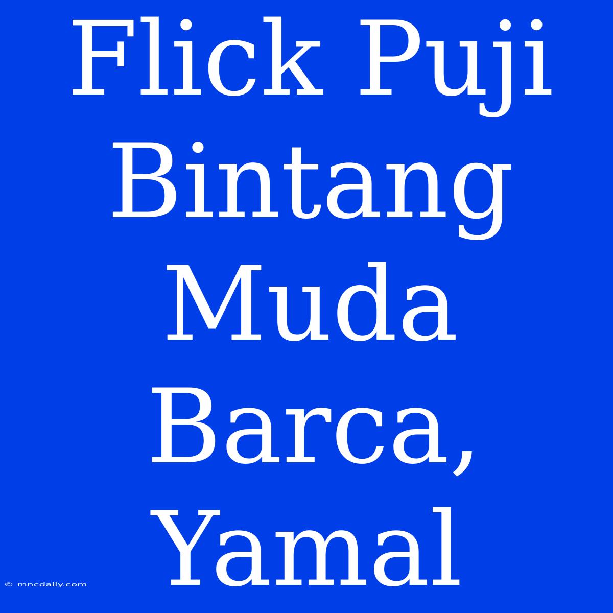 Flick Puji Bintang Muda Barca, Yamal