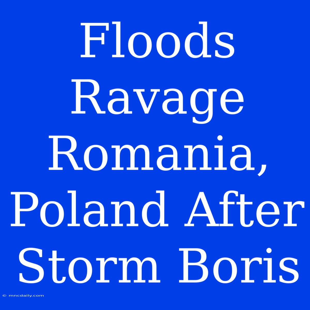 Floods Ravage Romania, Poland After Storm Boris