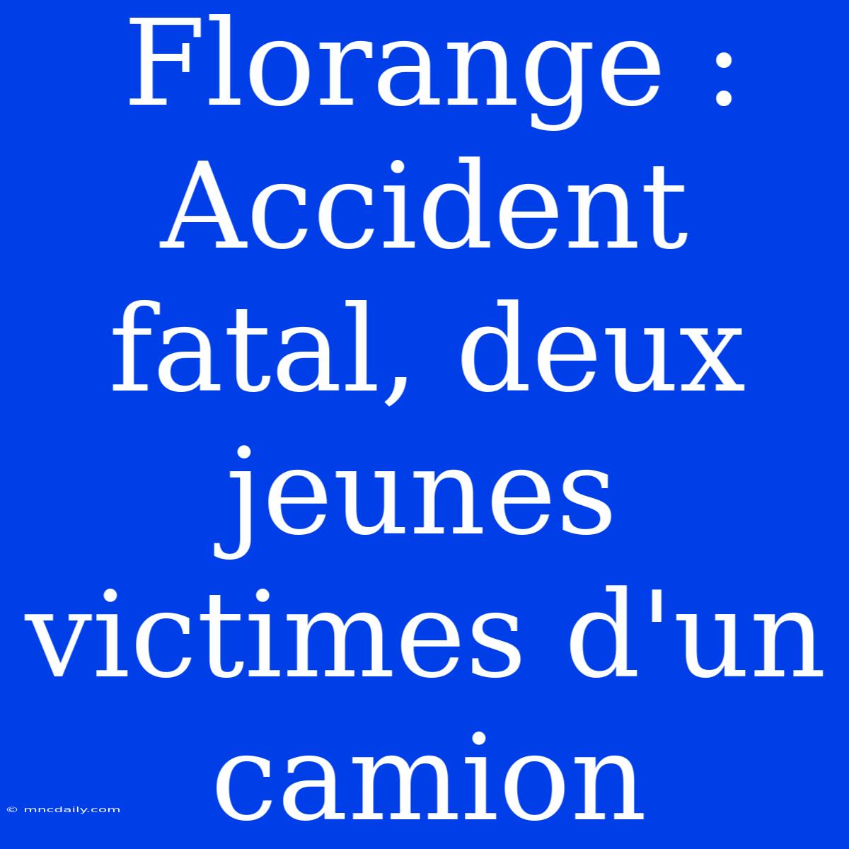 Florange : Accident Fatal, Deux Jeunes Victimes D'un Camion 