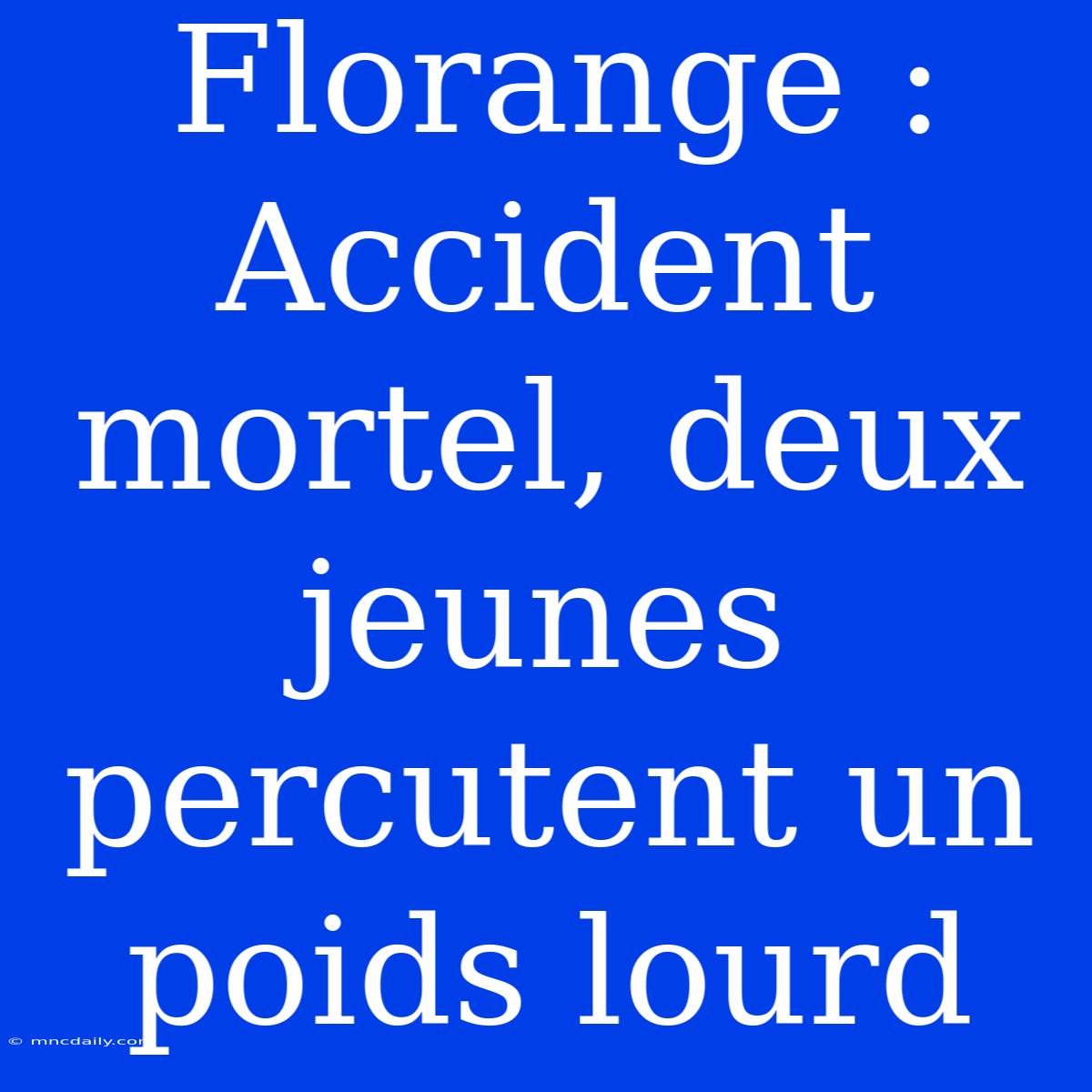 Florange : Accident Mortel, Deux Jeunes Percutent Un Poids Lourd