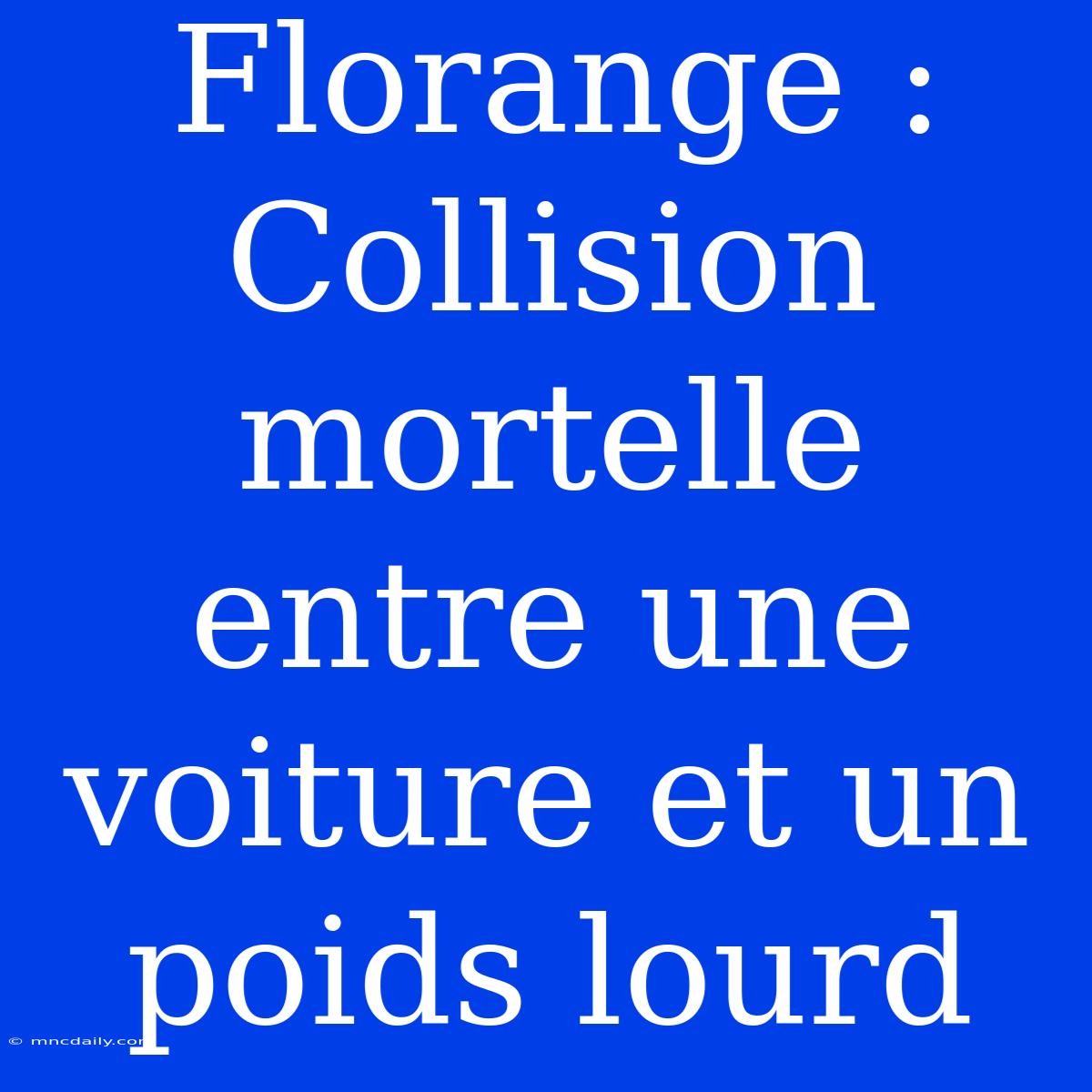 Florange : Collision Mortelle Entre Une Voiture Et Un Poids Lourd