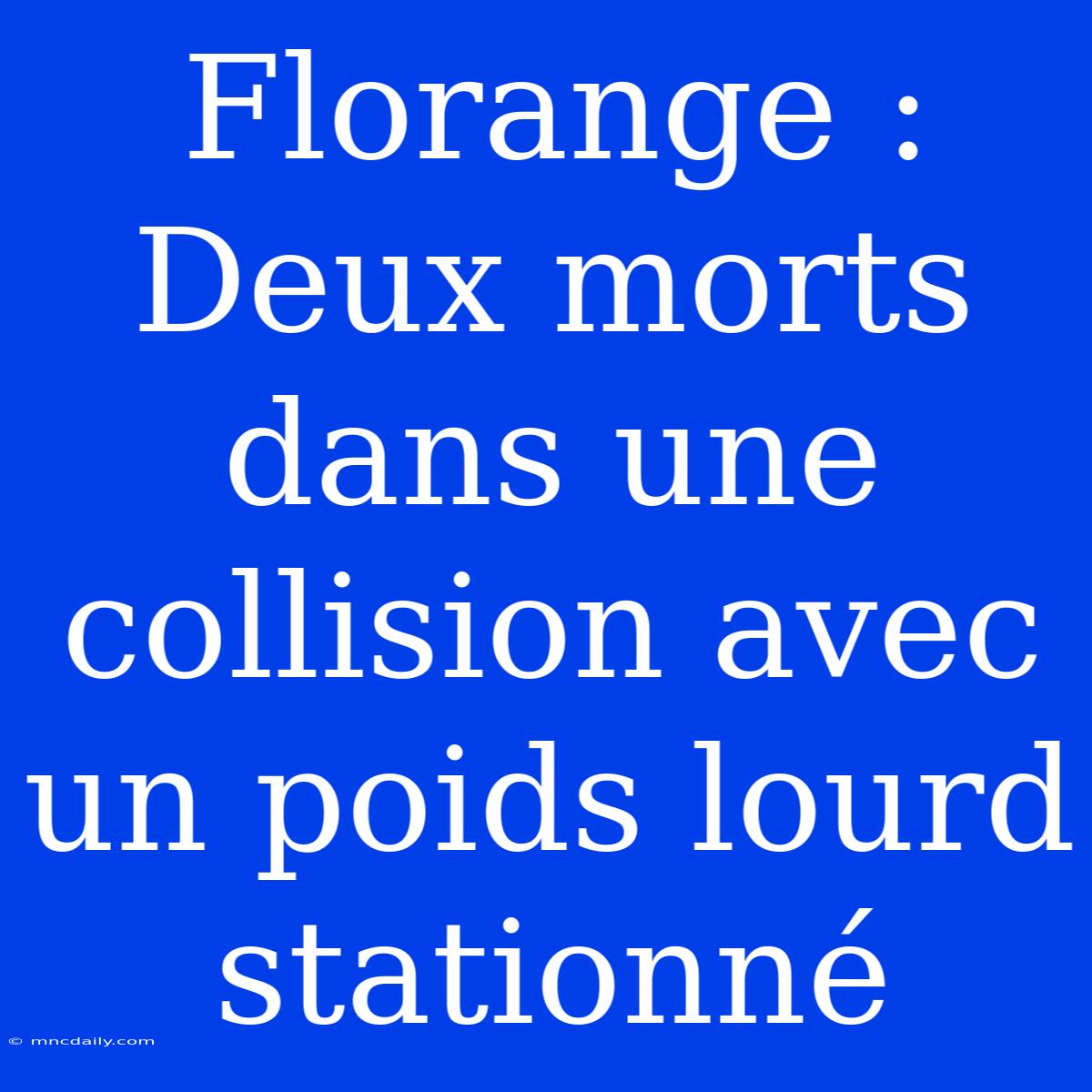 Florange : Deux Morts Dans Une Collision Avec Un Poids Lourd Stationné