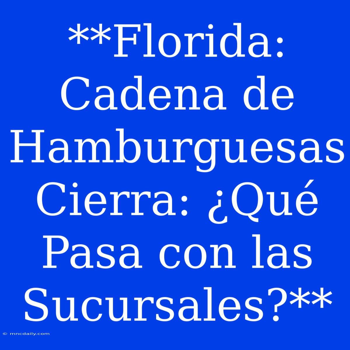 **Florida: Cadena De Hamburguesas Cierra: ¿Qué Pasa Con Las Sucursales?**