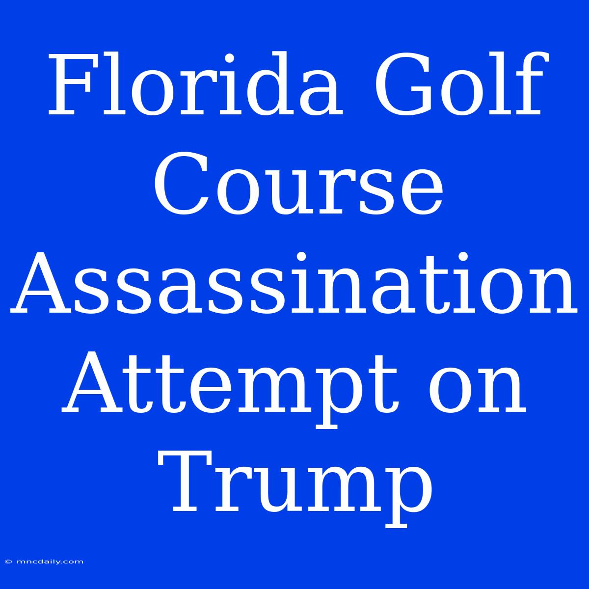 Florida Golf Course Assassination Attempt On Trump