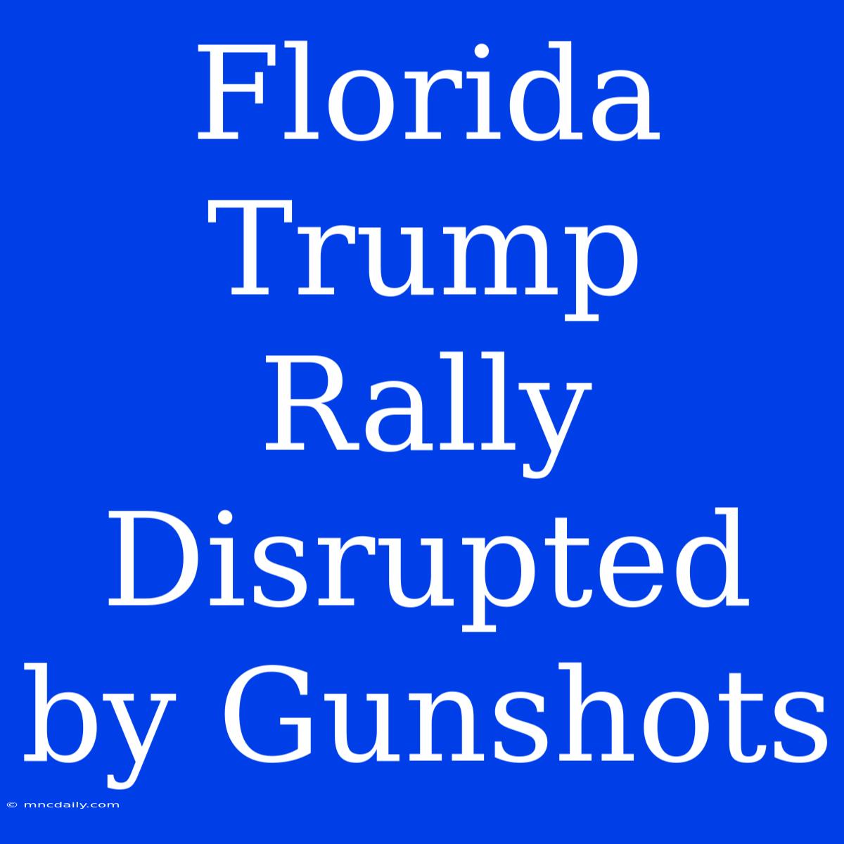 Florida Trump Rally Disrupted By Gunshots