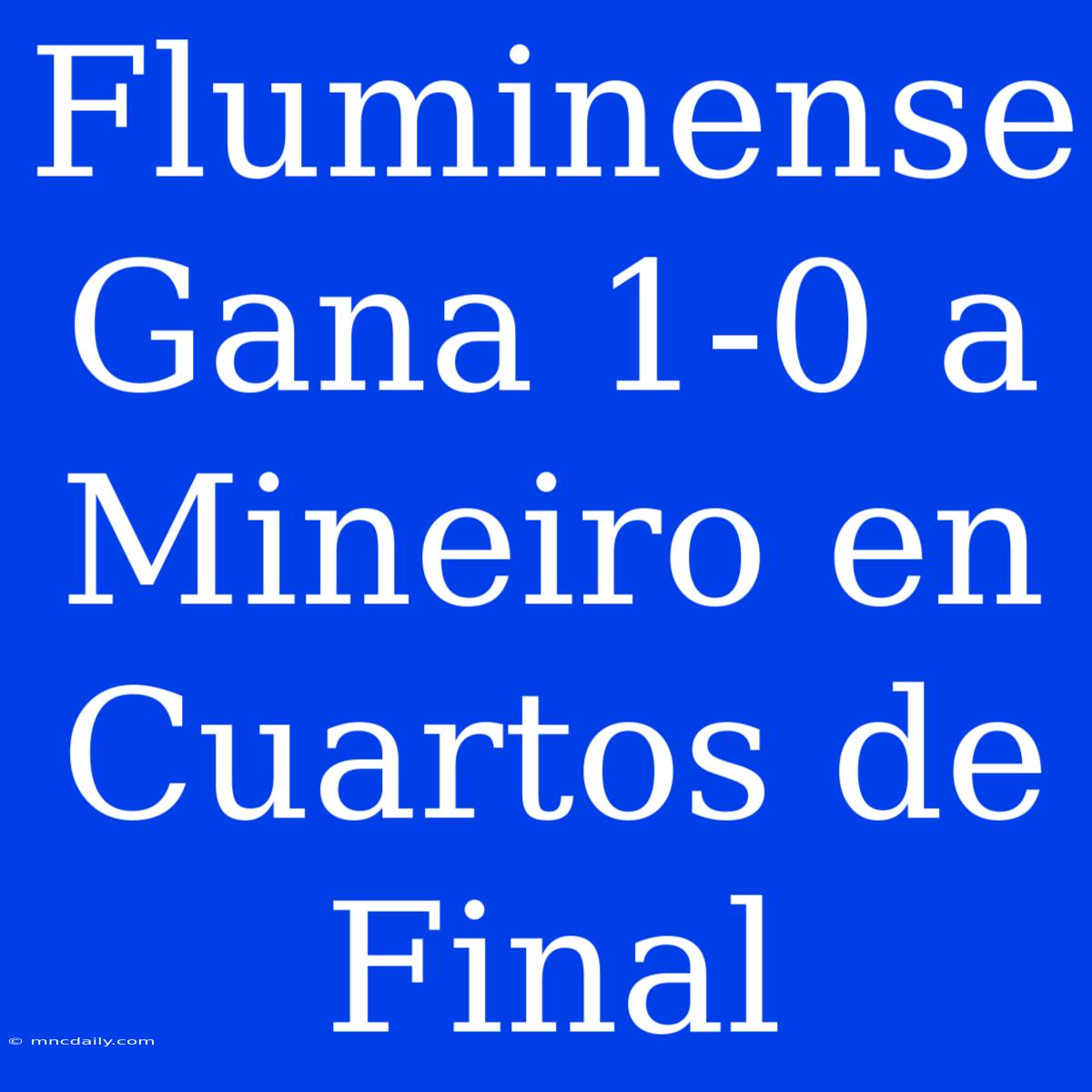 Fluminense Gana 1-0 A Mineiro En Cuartos De Final