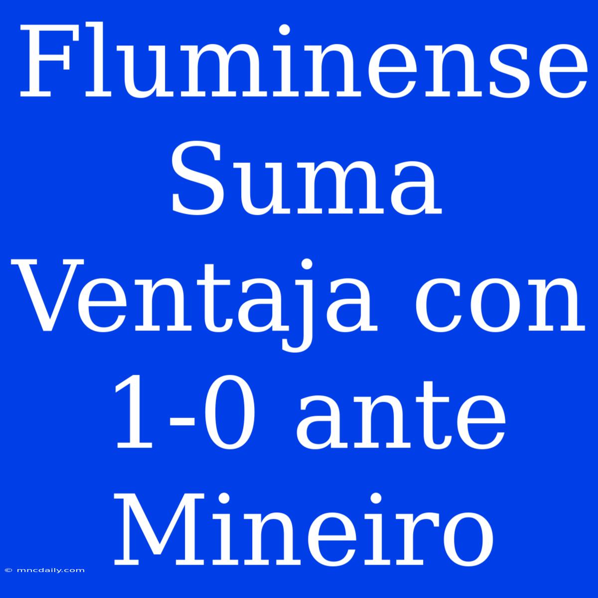 Fluminense Suma Ventaja Con 1-0 Ante Mineiro