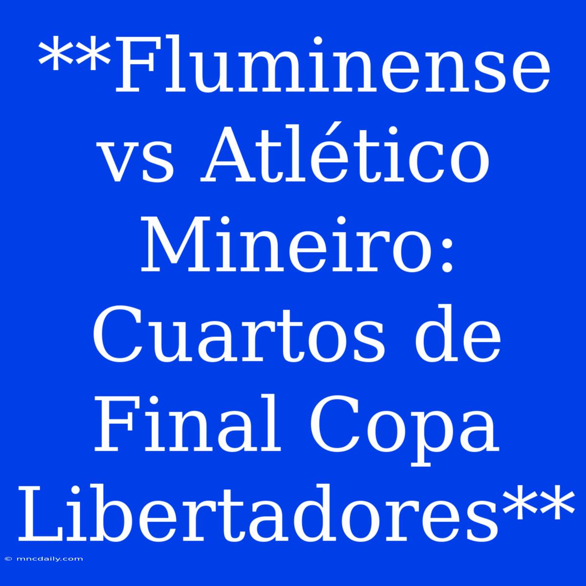 **Fluminense Vs Atlético Mineiro: Cuartos De Final Copa Libertadores**