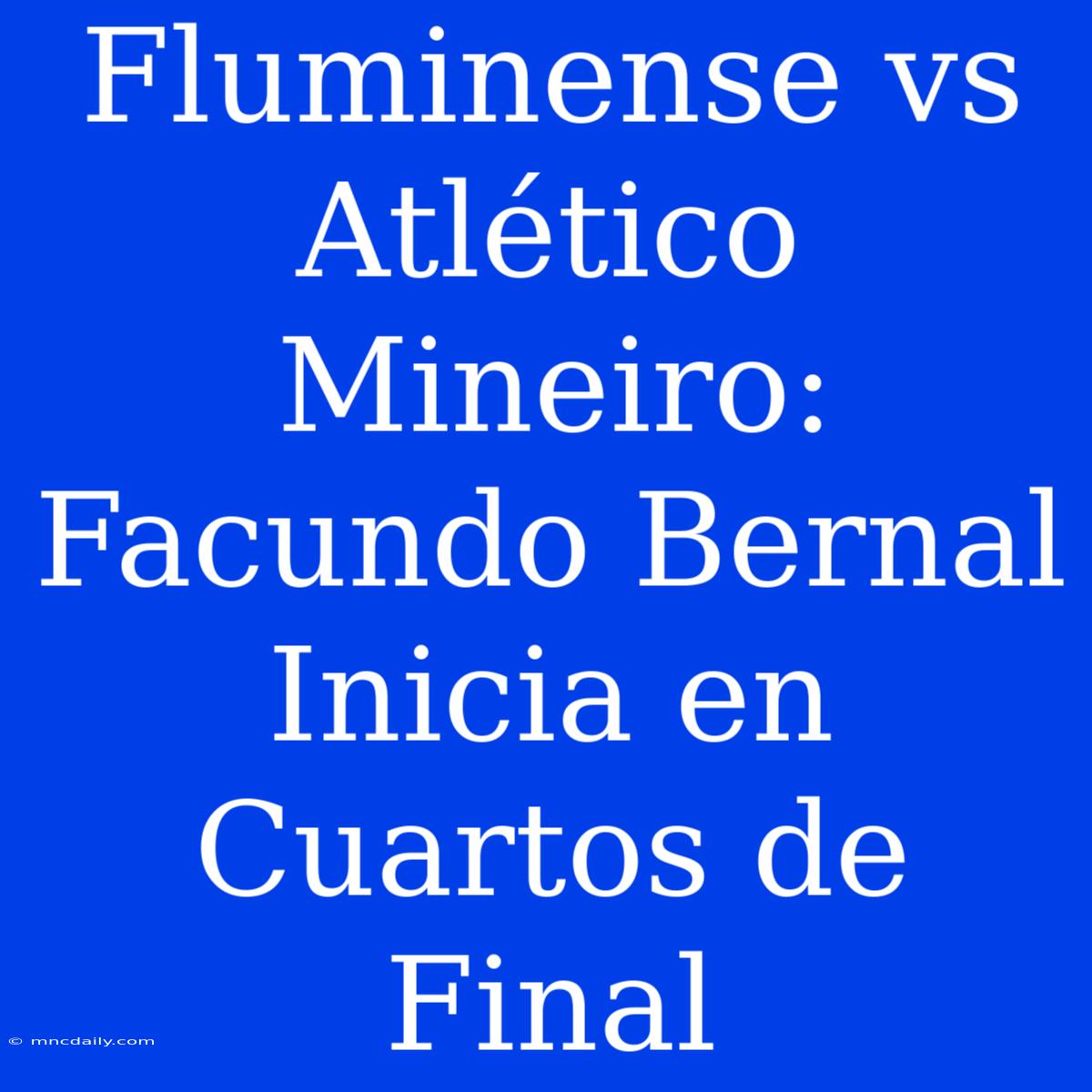 Fluminense Vs Atlético Mineiro: Facundo Bernal Inicia En Cuartos De Final